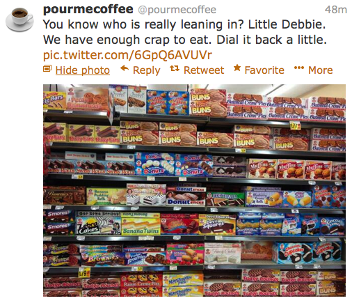 You know who is really leaning in? Little Debbie. We have enough crap to eat. Dial it back a little.